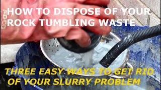 Three ways to dispose of rock tumble waste slurry.