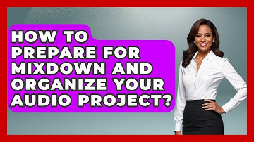 How To Prepare For Mixdown And Organize Your Audio Project? - Music Producer Mastery