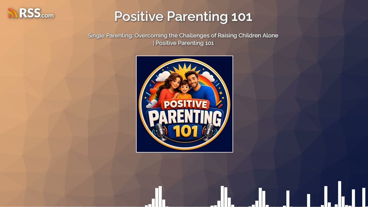 Single Parenting: Overcoming the Challenges of Raising Children Alone | Positive Parenting 101