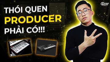 7 THÓI QUEN Producer Phải Có Để Làm Nhạc Hay