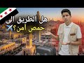سافرت لأول مرة بحياتي حمص هل طريق حمص امن هل يوجد خطر