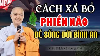 Cách Xả Bỏ PHIỀN NÃO Để Sống Đời Bình An ( không nghe thiệt lắm ) | SC. Thích Nữ Hương Nhũ