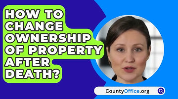 How To Change Ownership Of Property After Death? - CountyOffice.org