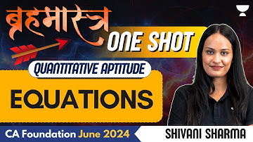 Equations | One Shot | Quantitative Aptitude | CA Foundation June 2024 | Shivani Sharma