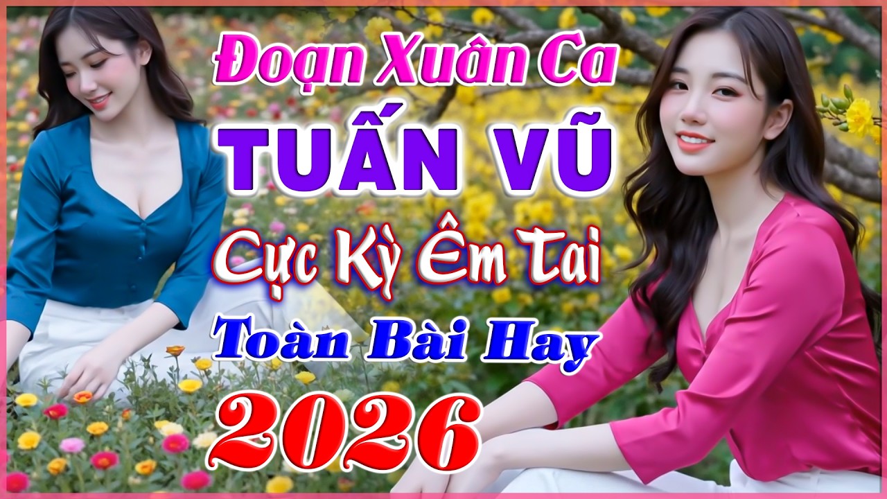 LK Tuấn Vũ 2026, Đoạn Xuân Ca, Nhạc Xuân Tuyển Chọn Toàn Bài Hay, CỰC KỲ ÊM TAI, Bolero Người Mẫu