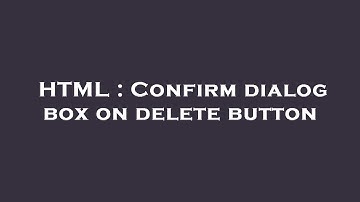 HTML : Confirm dialog box on delete button