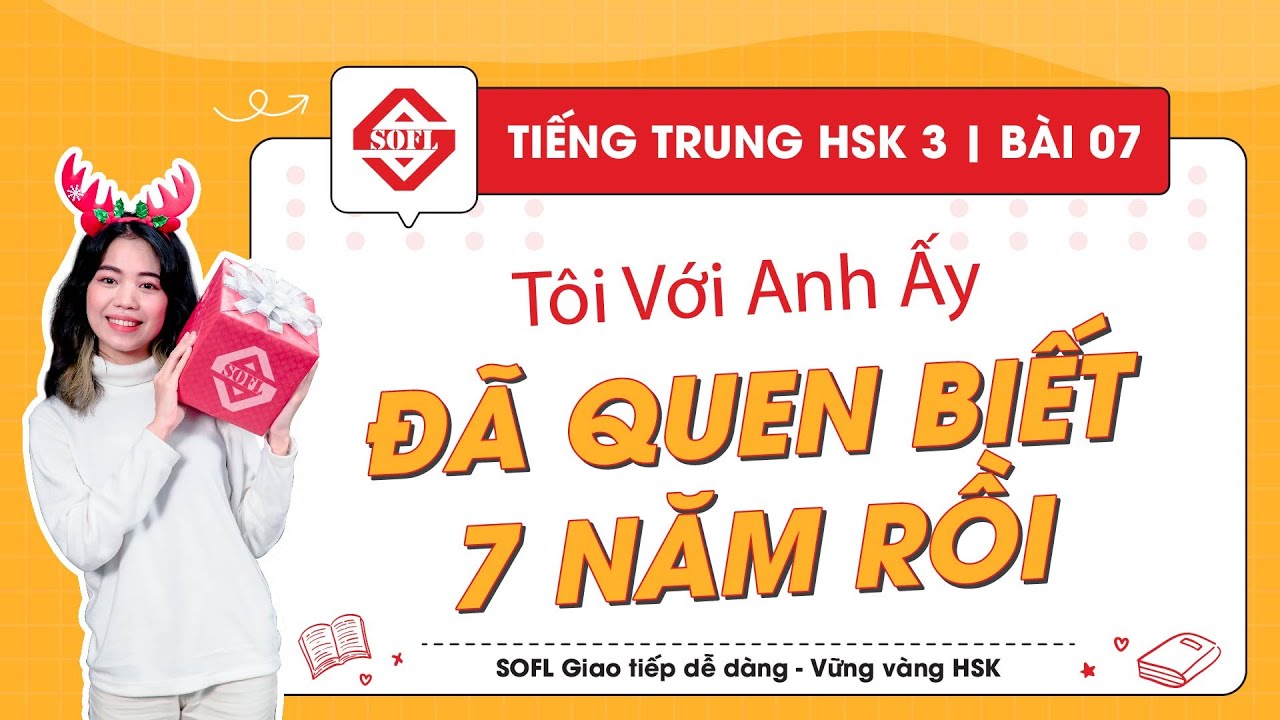 HSK 3 : Bài 7 : Tôi với anh ấy đã quen biết 7 năm rồi | Từ mới, ngữ pháp, luyện tập