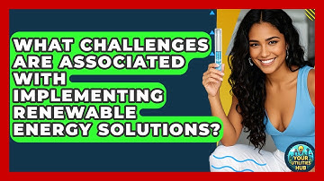 What Challenges Are Associated With Implementing Renewable Energy Solutions? - Your Utilities Hub