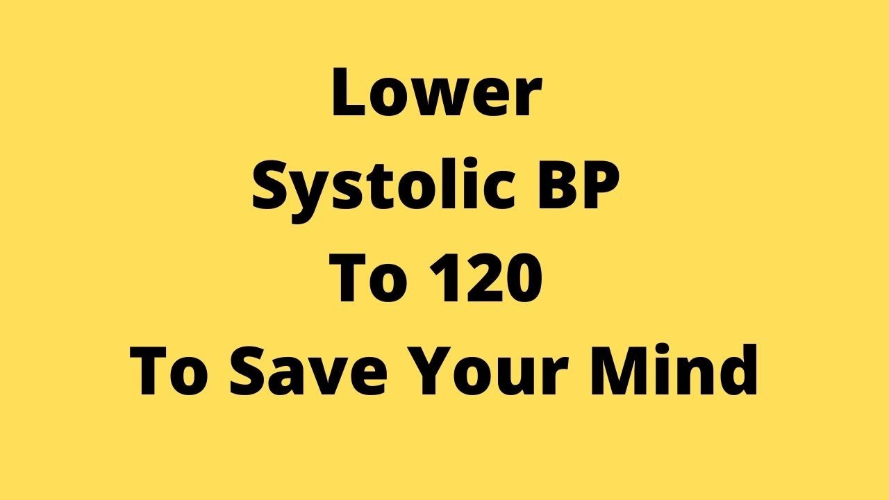 Lower Systolic Blood Pressure To 120 To Save Your Mind Lower Systolic Blood Pressure To 120 To Save Your Mind