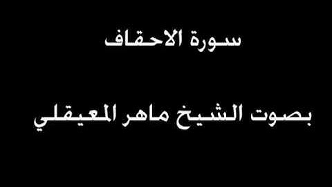 سورة الاحقاف بصوت الشيخ ماهر المعيقلي