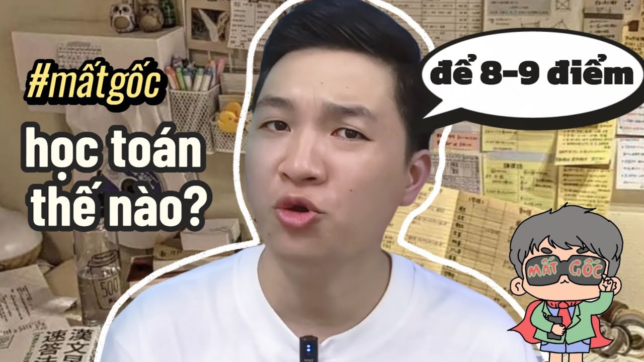 MẤT GỐC TOÁN học thế nào để được 8-9 điểm?