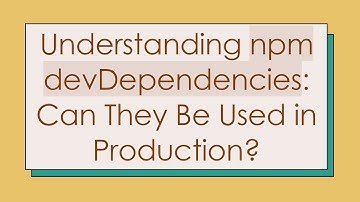 Understanding npm devDependencies: Can They Be Used in Production?