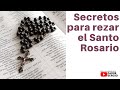 Secretos para rezar el Santo Rosario