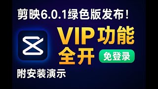 【太强了🔥】剪映6.0.1绿色版来袭！VIP功能全开🚀 无需登录无限制使用！附安装 下载教程