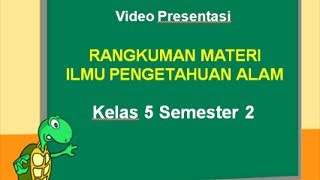 Video ini merupakan rangkuman materi mata pelajaran ilmu pengetahuan
alam kela 5 sd/mi semester 2