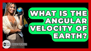 What Is The Angular Velocity Of Earth? - Physics Frontier