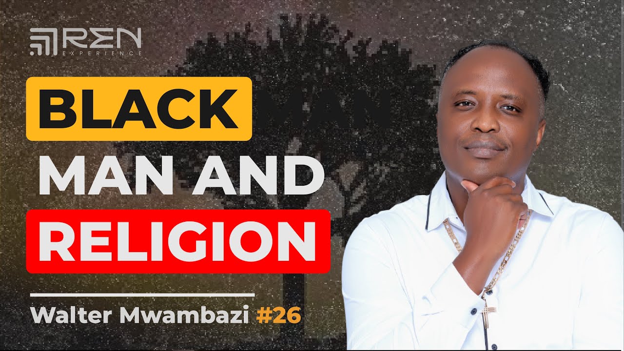 Walter Mwambazi: Religion, Poverty, Spirituality, Evolution, and Slave Trade - theREN Experience #26