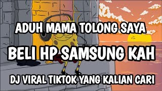 DJ ADUH MAMA TOLONG SAYA BELI HP SAMSUNG KAH VERSI SLOW DJ VIRAL TIKTOK YANG KALIAN CARI