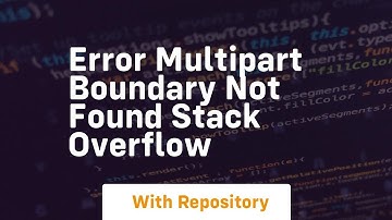 Error Multipart Boundary not found Stack Overflow