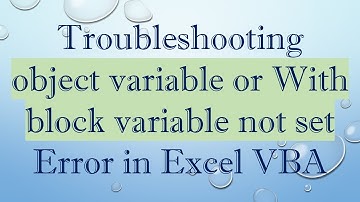 Troubleshooting object variable or With block variable not set Error in Excel VBA