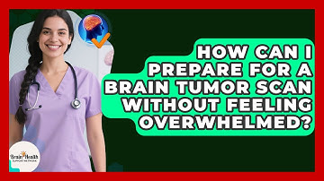 How Can I Prepare For A Brain Tumor Scan Without Feeling Overwhelmed? - Brain Health Support Network