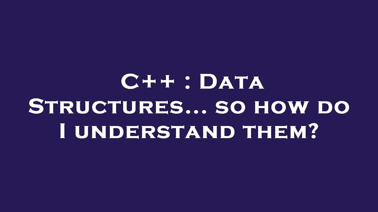 C++ : Data Structures... so how do I understand them? - YouTube