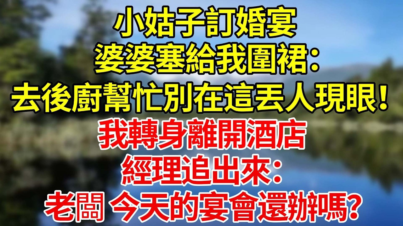 小姑子訂婚宴，婆婆塞給我圍裙：“去後廚幫忙，別在這丟人現眼！”我轉身離開酒店，經理追出來：老闆，今天的宴會還辦嗎？#婚姻#爽文#情感故事#女性逆襲#深夜故事
