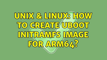 Unix & Linux: How to create Uboot Initramfs Image for arm64?