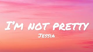 Jessia - I’m Not Pretty (lyrics)
