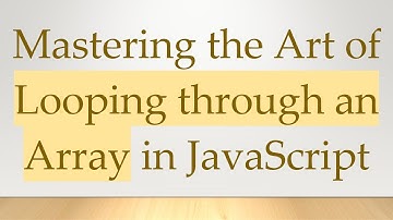 Mastering the Art of Looping through an Array in JavaScript