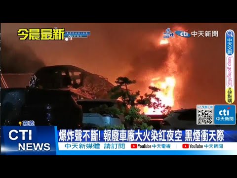 【每日必看】爆炸聲不斷! 報廢車廠大火染紅夜空 黑煙衝天際 20230505 @中天新聞CtiNews