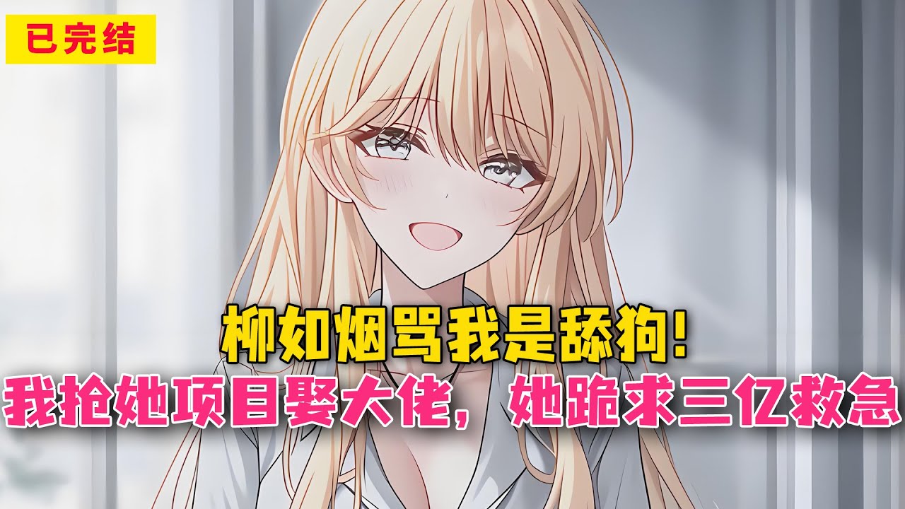 柳如烟骂我是舔狗！我抢她项目娶大佬，她跪求三亿救急#小说 #漫画解说 #二次元 #漫画剪辑 #柳如烟 #漫画推荐 #动漫推荐 #小说推荐 #全文一更到底