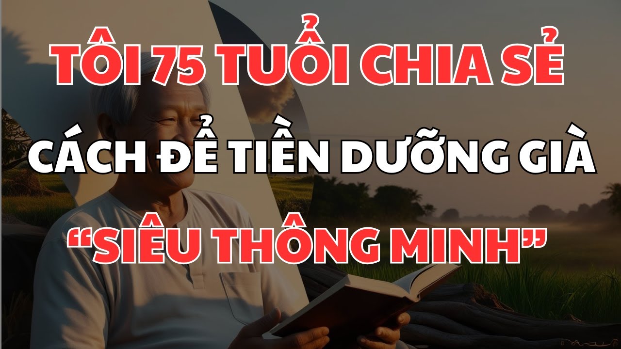 Tôi 75 tuổi chia sẻ, Cách để tiền tiết kiệm dưỡng già siêu thông minh