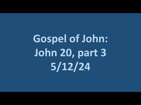 5 12 24 Sunday School- Gospel of John: John 20 part 3, Bruce Edwards
