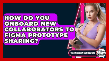 How Do You Onboard New Collaborators To Figma Prototype Sharing? - Video And Design Saas Solutions