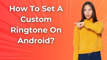 How To Set A Custom Ringtone On Android ? - Step by Step