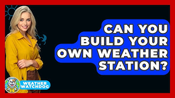 Can You Build Your Own Weather Station? - Weather Watchdog