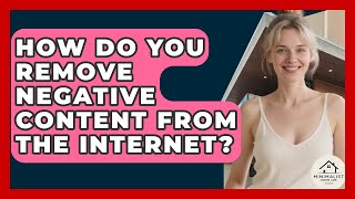 How Do You Remove Negative Content From The Internet? - Minimalist Home Life