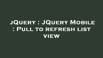 jQuery : JQuery Mobile : Pull to refresh list view