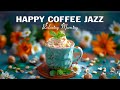 Happy morning coffee jazz  relaxing jazz instrumental music and soft bossa nova piano for good mood