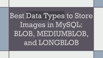 Best Data Types to Store Images in MySQL: BLOB, MEDIUMBLOB, and LONGBLOB