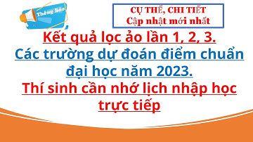 Kết quả lọc ảo lần 1, 2, 3: Các trường dự đoán điểm chuẩn ĐH năm 2023.TS cần nhớ lịch nhập học.