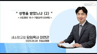 익산 새소망교회 2025년 6월  8일 주일낮예배  &quot; 성령을 받았느냐(2) &quot; 이연곤 담임목사