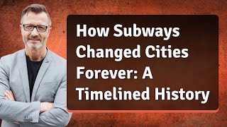 How Subways Changed Cities Forever: A Timelined History