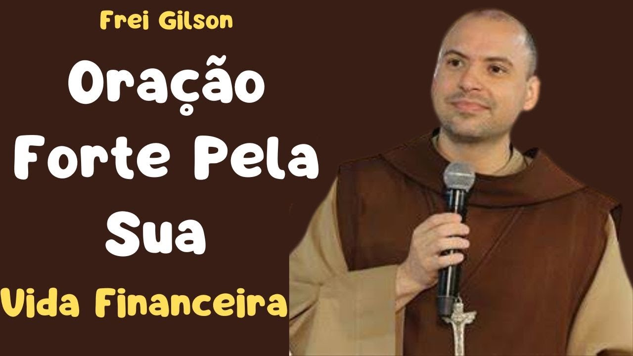 Reze Essa Oração Forte Pela Sua Vida Financeira - Frei Gilson