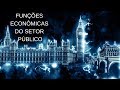 Funções Econômicas do Setor Público  - Função Alocativa, Função Distributiva e Função Estabilizadora