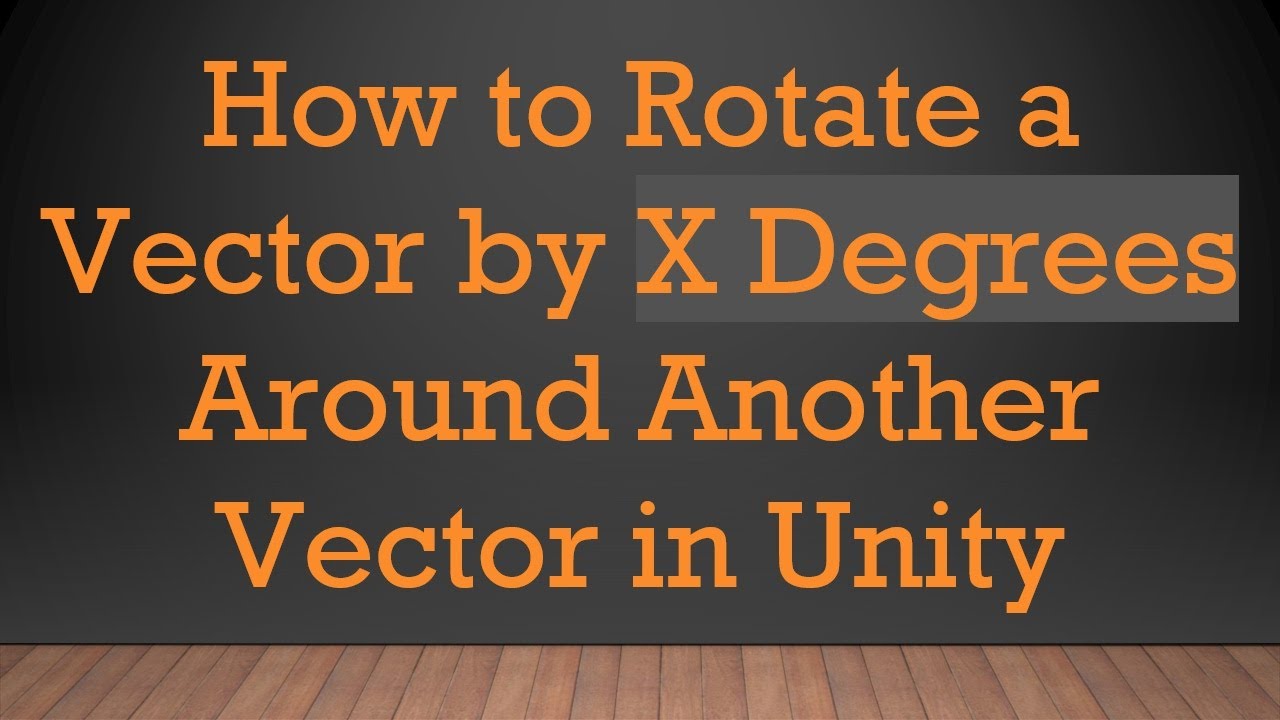 How to Rotate a Vector by X Degrees Around Another Vector in Unity