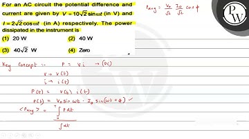 For an AC circuit the potential difference and current are given by...