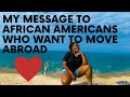 My message to African Americans who are considering moving abroad, out of the US in 2020