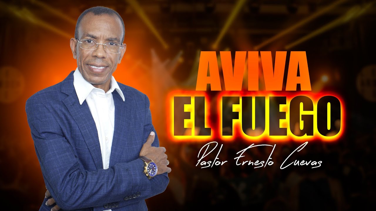 AVIVA EL FUEGO//PASTOR ERNESTO CUEVAS